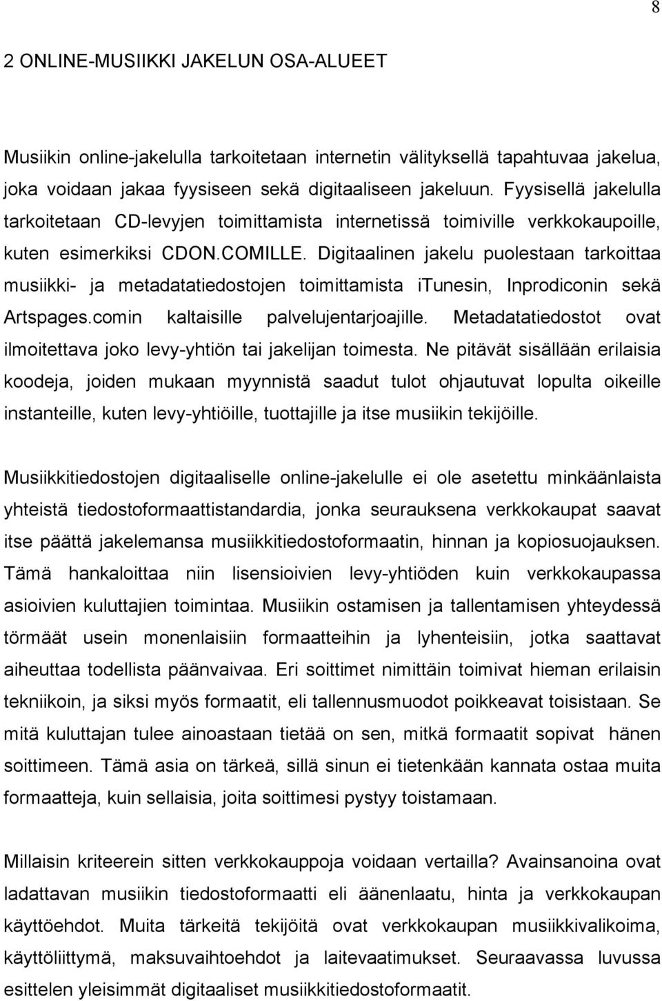 Digitaalinen jakelu puolestaan tarkoittaa musiikki- ja metadatatiedostojen toimittamista itunesin, Inprodiconin sekä Artspages.comin kaltaisille palvelujentarjoajille.