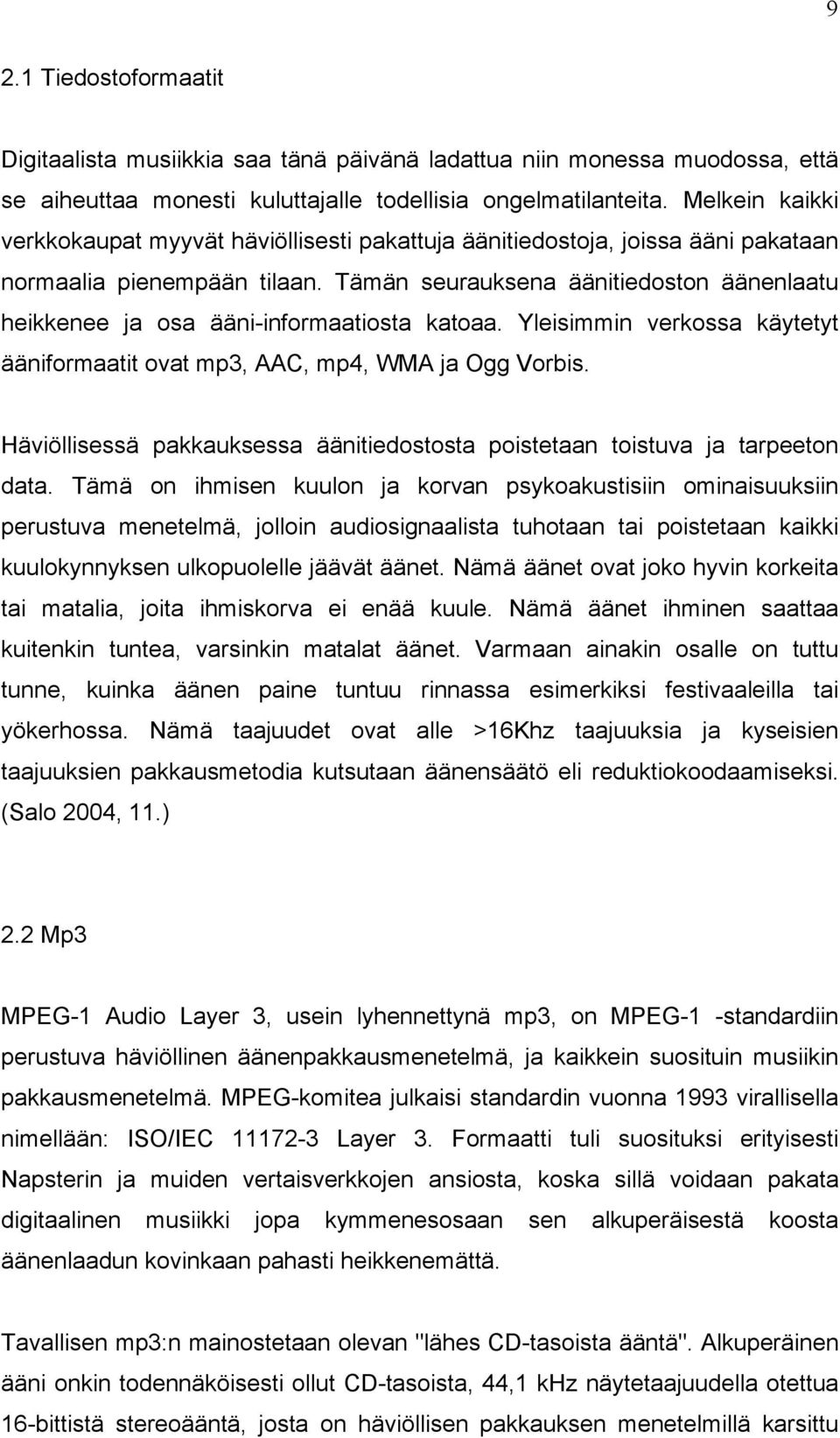 Tämän seurauksena äänitiedoston äänenlaatu heikkenee ja osa ääni-informaatiosta katoaa. Yleisimmin verkossa käytetyt ääniformaatit ovat mp3, AAC, mp4, WMA ja Ogg Vorbis.