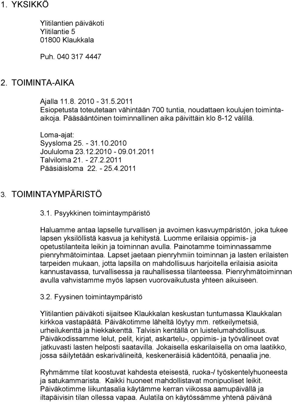 TOIMINTAYMPÄRISTÖ 3.1. Psyykkinen toimintaympäristö Haluamme antaa lapselle turvallisen ja avoimen kasvuympäristön, joka tukee lapsen yksilöllistä kasvua ja kehitystä.