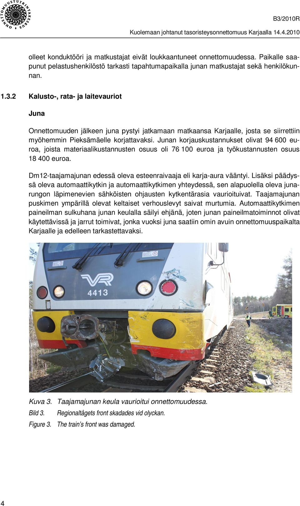 Junan korjauskustannukset olivat 94 600 euroa, joista materiaalikustannusten osuus oli 76 100 euroa ja työkustannusten osuus 18 400 euroa.