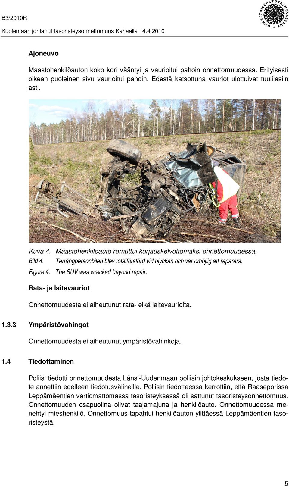 The SUV was wrecked beyond repair. Rata- ja laitevauriot Onnettomuudesta ei aiheutunut rata- eikä laitevaurioita. 1.