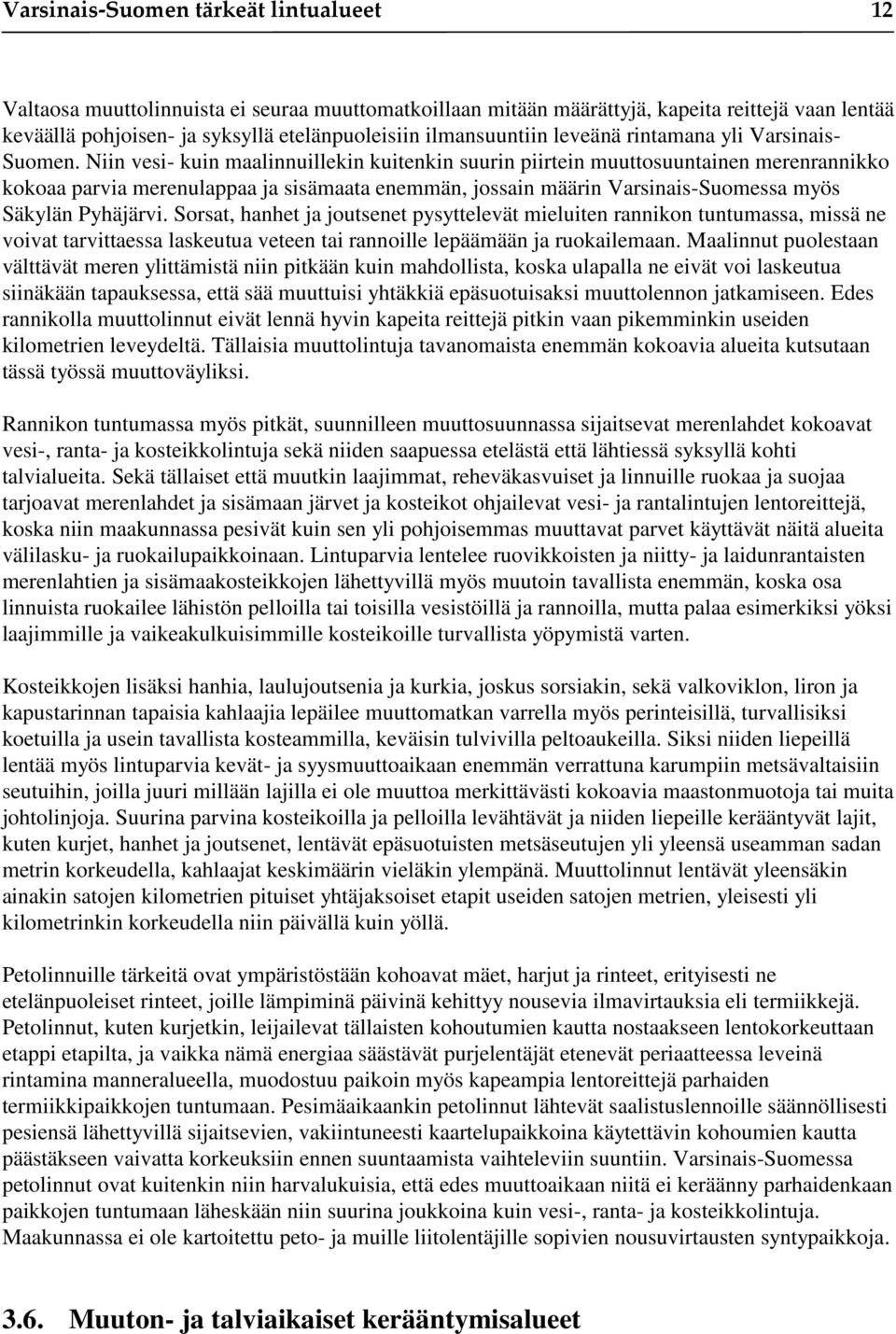Niin vesi- kuin maalinnuillekin kuitenkin suurin piirtein muuttosuuntainen merenrannikko kokoaa parvia merenulappaa ja sisämaata enemmän, jossain määrin Varsinais-Suomessa myös Säkylän Pyhäjärvi.