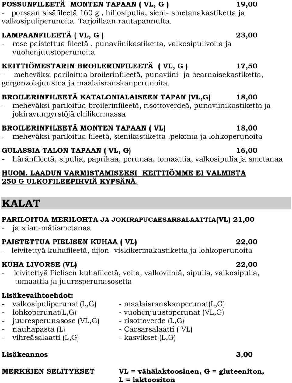 broilerinfileetä, punaviini- ja bearnaisekastiketta, gorgonzolajuustoa ja maalaisranskanperunoita.