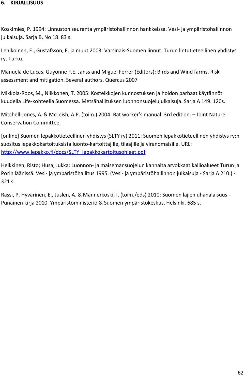 Risk assessment and mitigation. Several authors. Quercus 2007 Mikkola-Roos, M., Niikkonen, T. 2005: Kosteikkojen kunnostuksen ja hoidon parhaat käytännöt kuudella Life-kohteella Suomessa.