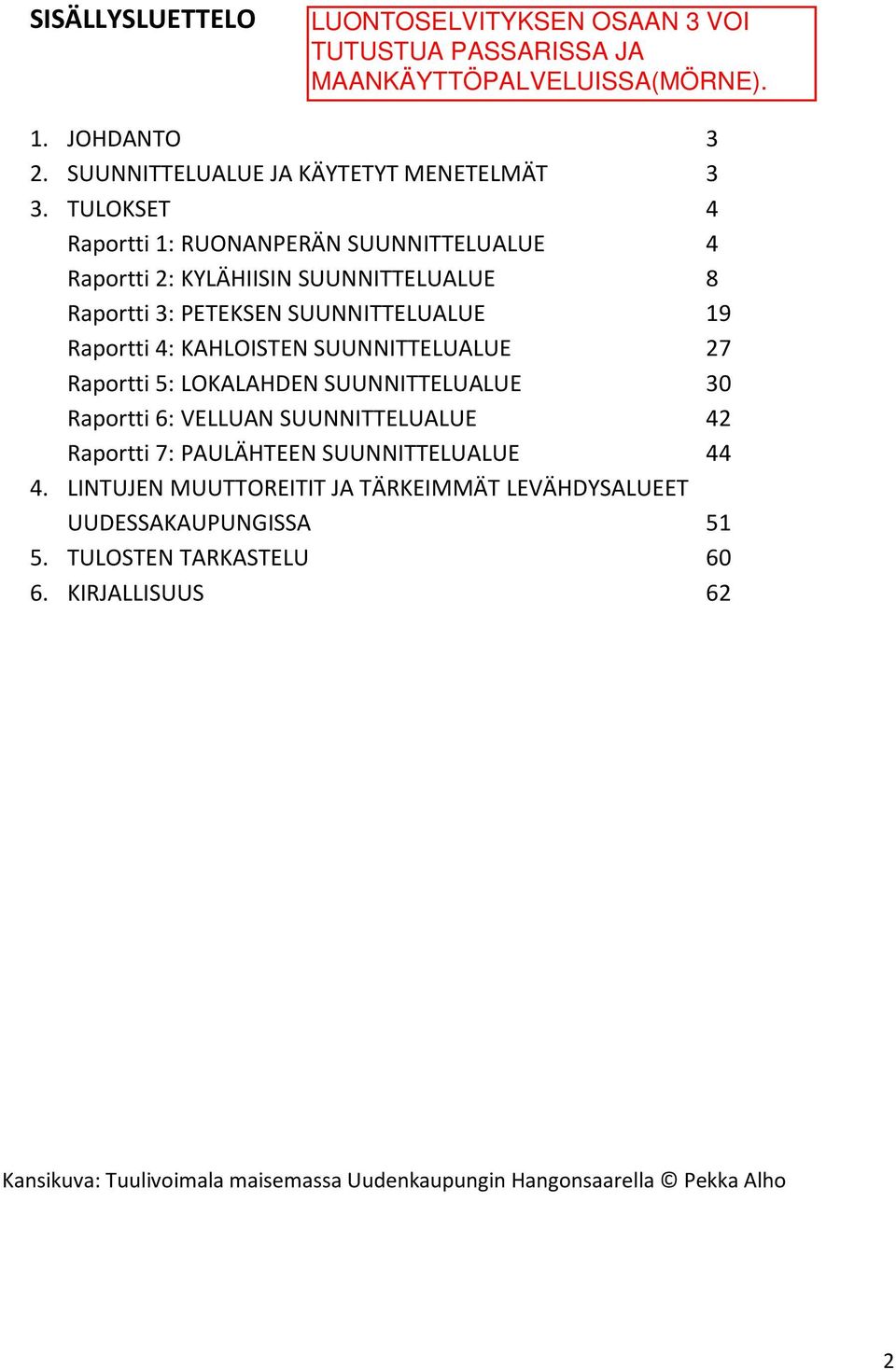 4: KAHLOISTEN SUUNNITTELUALUE 27 Raportti 5: LOKALAHDEN SUUNNITTELUALUE 30 Raportti 6: VELLUAN SUUNNITTELUALUE 42 Raportti 7: PAULÄHTEEN