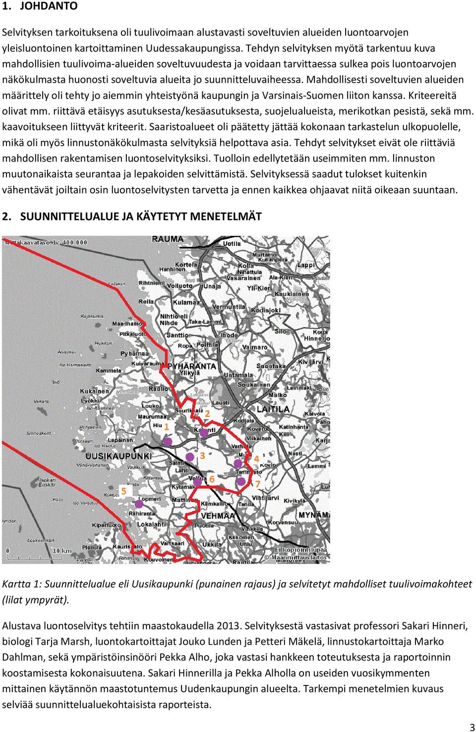 suunnitteluvaiheessa. Mahdollisesti soveltuvien alueiden määrittely oli tehty jo aiemmin yhteistyönä kaupungin ja Varsinais-Suomen liiton kanssa. Kriteereitä olivat mm.