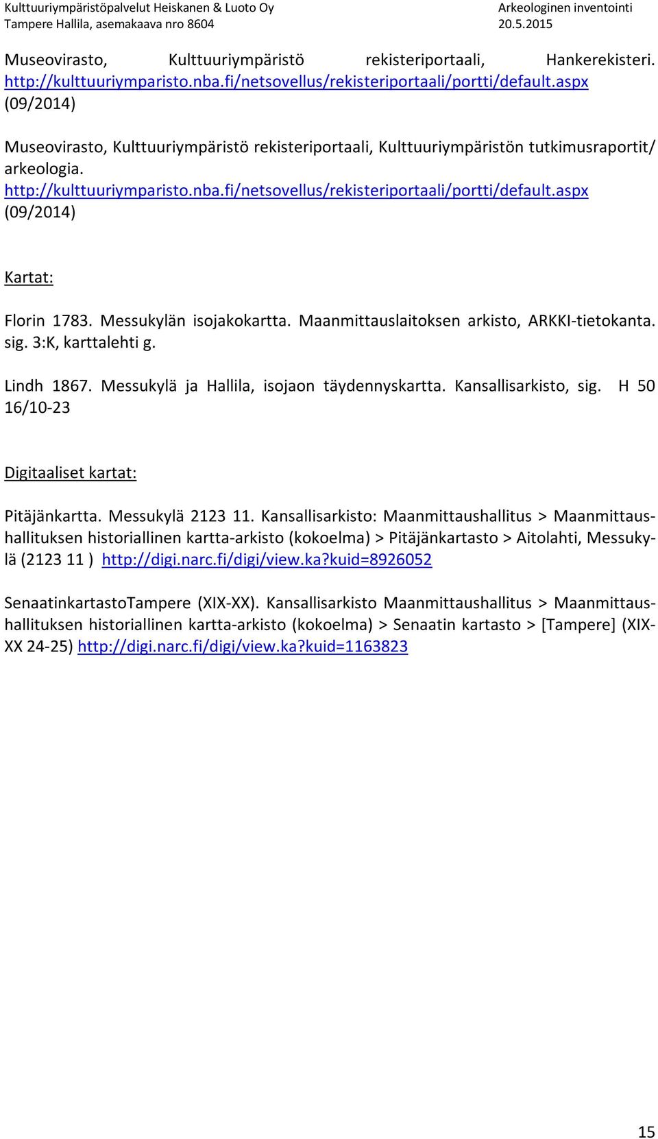 aspx (09/2014) Kartat: Florin 1783. Messukylän isojakokartta. Maanmittauslaitoksen arkisto, ARKKI-tietokanta. sig. 3:K, karttalehti g. Lindh 1867. Messukylä ja Hallila, isojaon täydennyskartta.