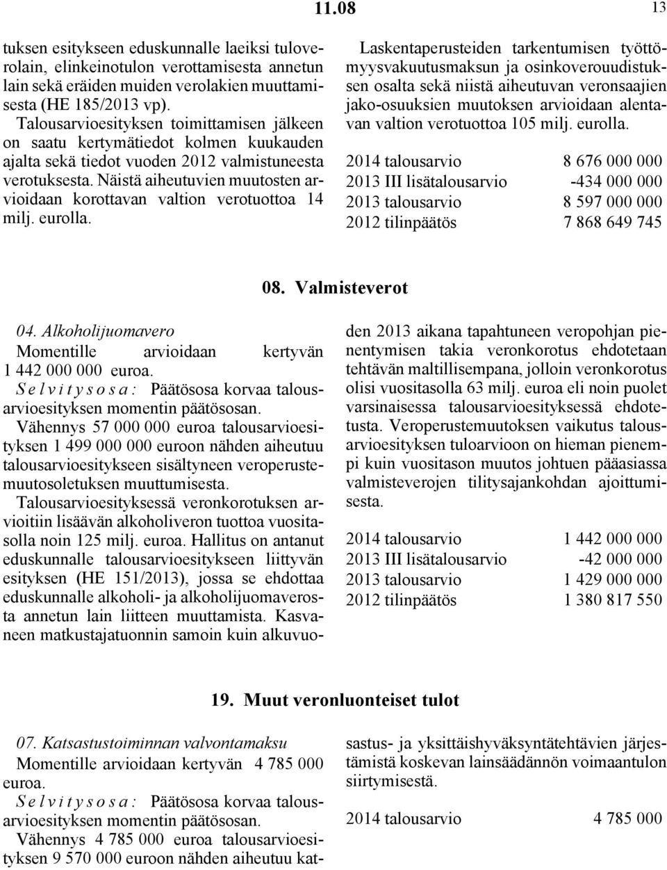 Näistä aiheutuvien muutosten arvioidaan korottavan valtion verotuottoa 14 milj. eurolla.