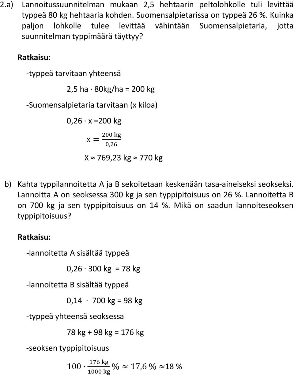 -typpeä tarvitaan yhteensä 2,5 ha 80kg/ha = 200 kg -Suomensalpietaria tarvitaan (x kiloa) 0,26 x =200 kg x, X 769,23 kg 770 kg b) Kahta typpilannoitetta A ja B sekoitetaan keskenään tasa-aineiseksi