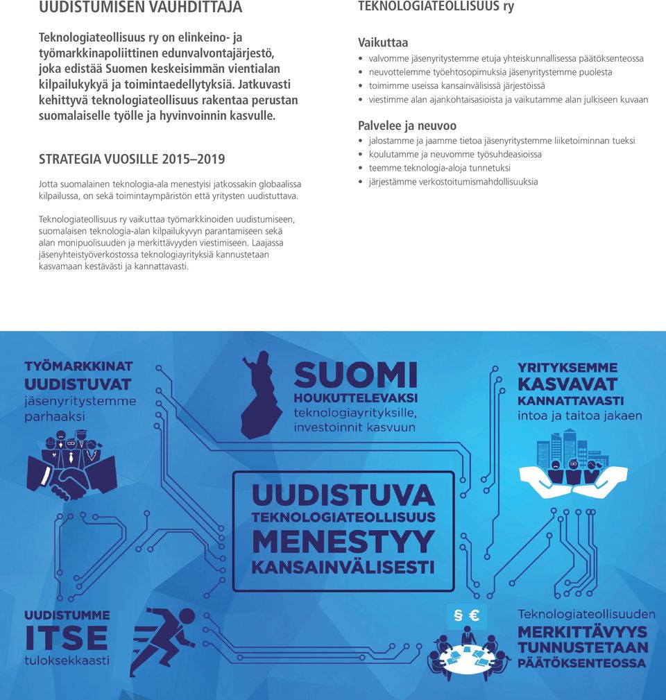 STRATEGIA VUOSILLE 2015 2019 Jotta suomalainen teknologia-ala menestyisi jatkossakin globaalissa kilpailussa, on sekä toimintaympäristön että yritysten uudistuttava.