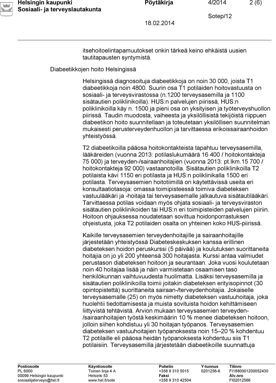 Suurin osa T1 potilaiden hoitovastuusta on sosiaali- ja terveysvirastossa (n.1200 terveysasemilla ja 1100 sisätautien poliklinikoilla). HUS:n palvelujen piirissä, HUS:n poliklinikoilla käy n.