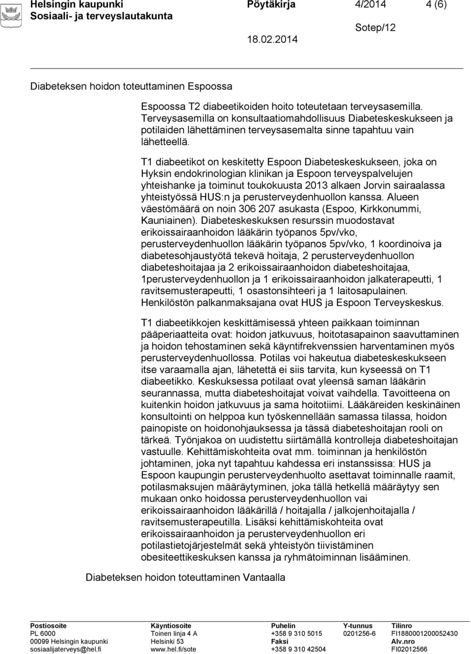 T1 diabeetikot on keskitetty Espoon Diabeteskeskukseen, joka on Hyksin endokrinologian klinikan ja Espoon terveyspalvelujen yhteishanke ja toiminut toukokuusta 2013 alkaen Jorvin sairaalassa
