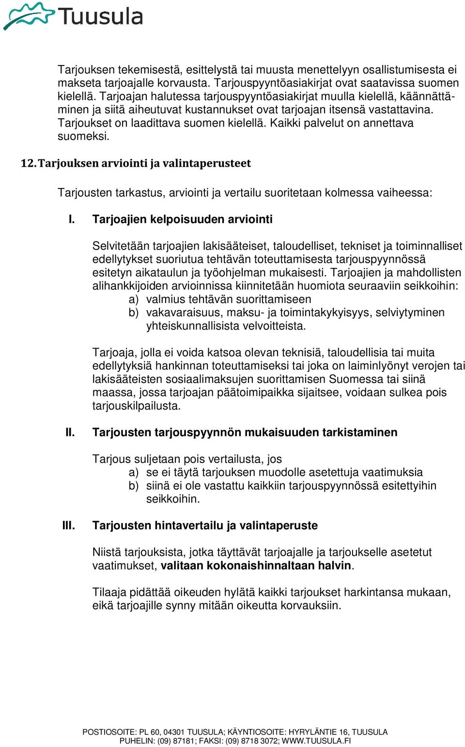 Kaikki palvelut on annettava suomeksi. Tarjousten tarkastus, arviointi ja vertailu suoritetaan kolmessa vaiheessa: I.