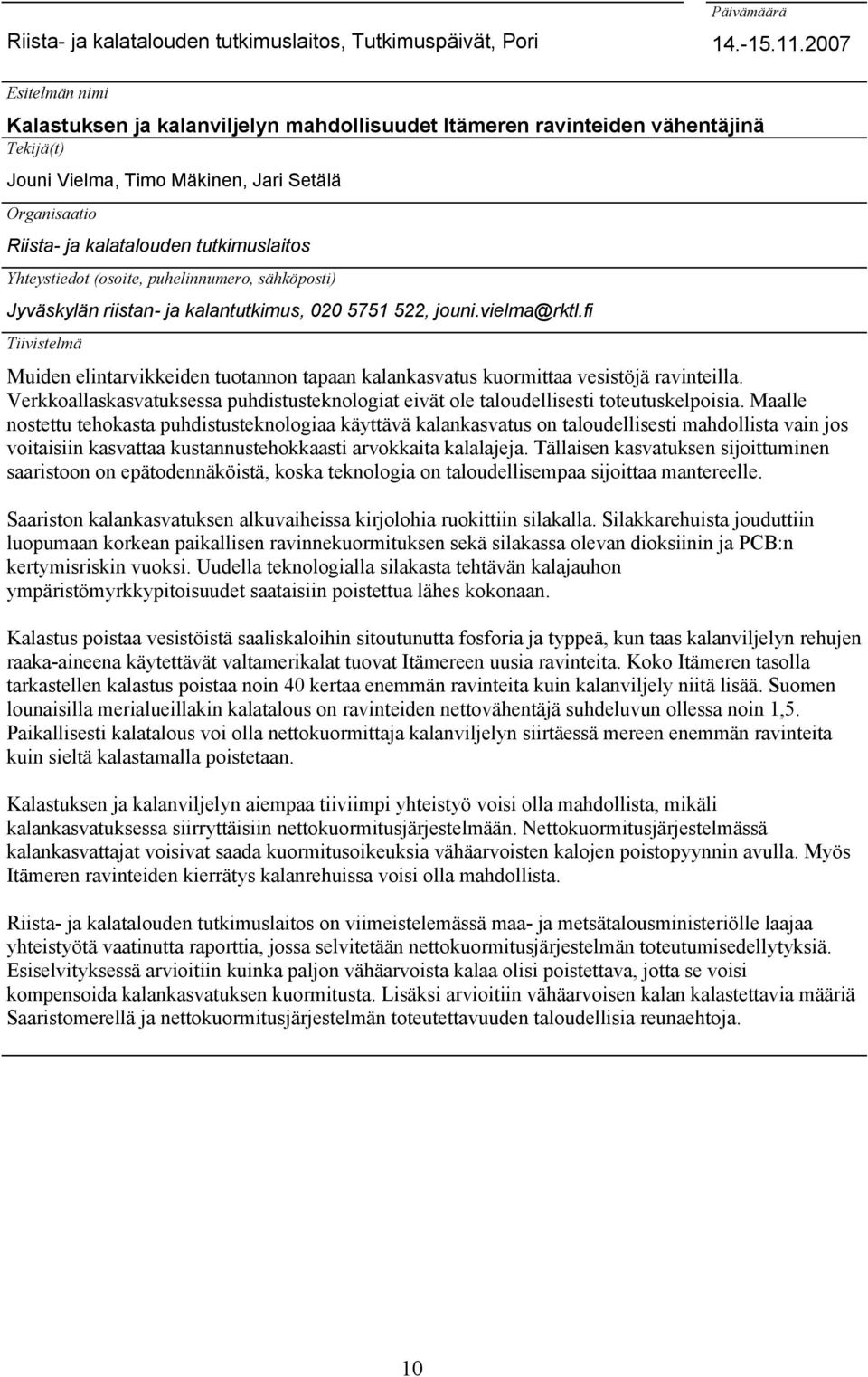 Yhteystiedot (osoite, puhelinnumero, sähköposti) Jyväskylän riistan- ja kalantutkimus, 020 5751 522, jouni.vielma@rktl.