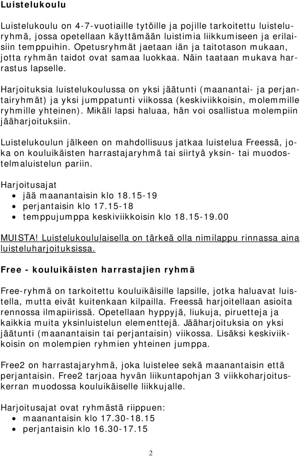 Harjoituksia luistelukoulussa on yksi jäätunti (maanantai- ja perjantairyhmät) ja yksi jumppatunti viikossa (keskiviikkoisin, molemmille ryhmille yhteinen).