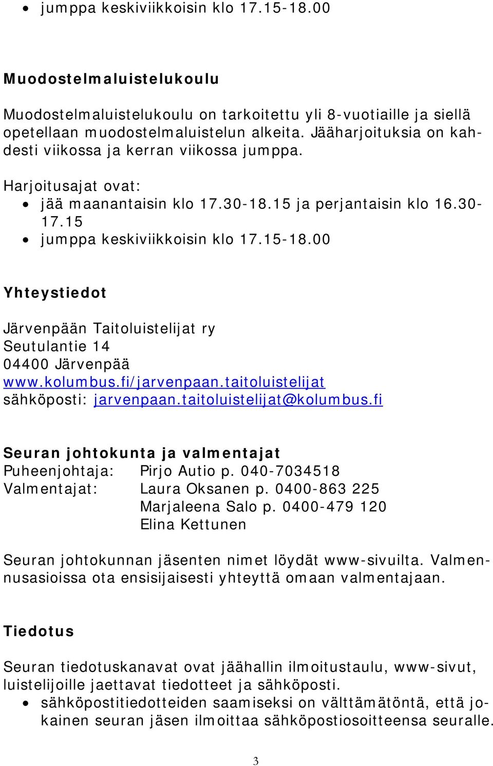 00 Yhteystiedot Järvenpään Taitoluistelijat ry Seutulantie 14 04400 Järvenpää www.kolumbus.fi/jarvenpaan.taitoluistelijat sähköposti: jarvenpaan.taitoluistelijat@kolumbus.
