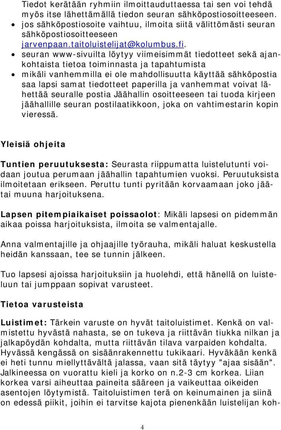 seuran www-sivuilta löytyy viimeisimmät tiedotteet sekä ajankohtaista tietoa toiminnasta ja tapahtumista mikäli vanhemmilla ei ole mahdollisuutta käyttää sähköpostia saa lapsi samat tiedotteet