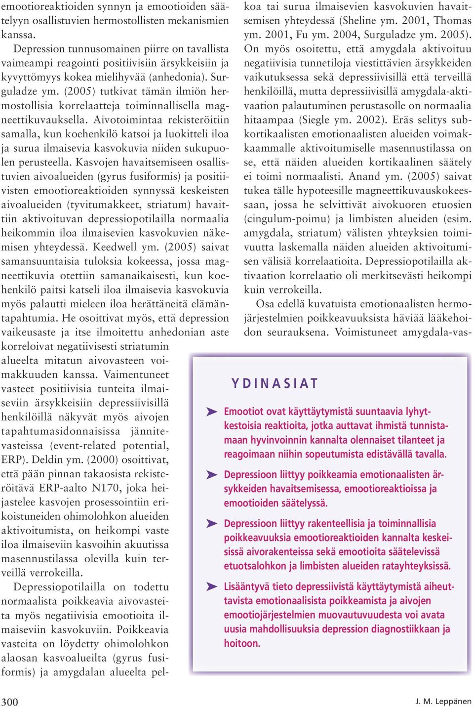 (2005) tutkivat tämän ilmiön hermostollisia korrelaatteja toiminnallisella magneettikuvauksella.