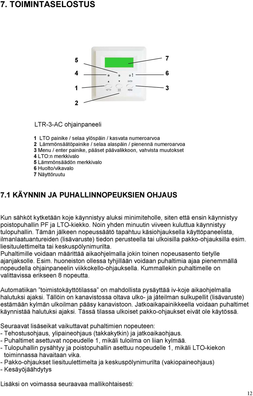 1 KÄYNNIN JA PUHALLINNOPEUKSIEN OHJAUS Kun sähköt kytketään koje käynnistyy aluksi minimiteholle, siten että ensin käynnistyy poistopuhallin PF ja LTO-kiekko.