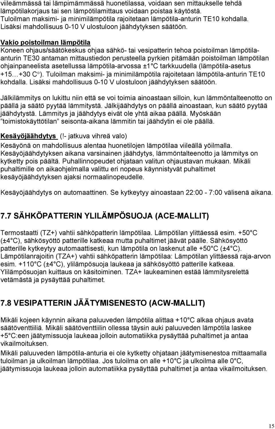 Vakio poistoilman lämpötila Koneen ohjaus/säätökeskus ohjaa sähkö- tai vesipatterin tehoa poistoilman lämpötilaanturin TE30 antaman mittaustiedon perusteella pyrkien pitämään poistoilman lämpötilan