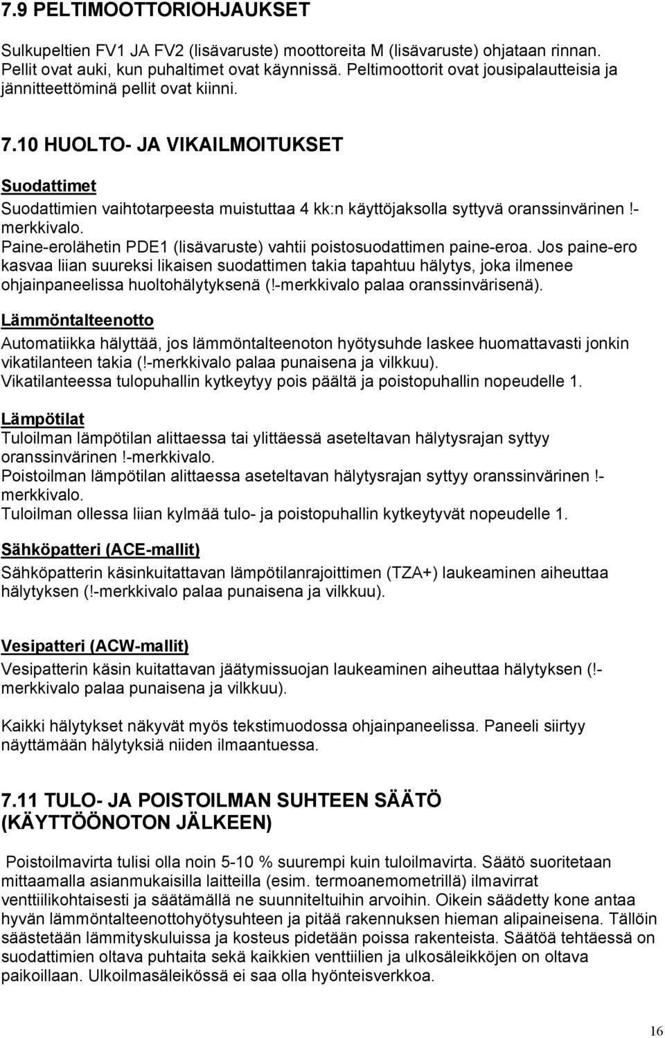 10 HUOLTO- JA VIKAILMOITUKSET Suodattimet Suodattimien vaihtotarpeesta muistuttaa 4 kk:n käyttöjaksolla syttyvä oranssinvärinen!- merkkivalo.