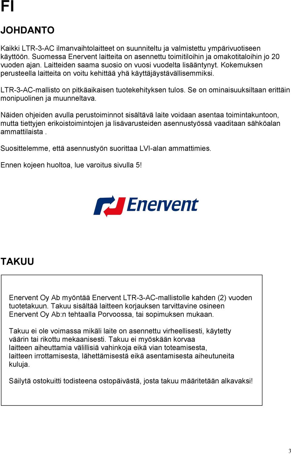 Se on ominaisuuksiltaan erittäin monipuolinen ja muunneltava.