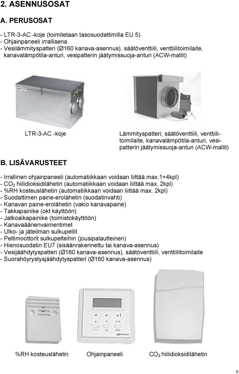 vesipatterin jäätymissuoja-anturi (ACW-mallit) LTR-3-AC -koje Lämmityspatteri, säätöventtiili, venttiilitoimilaite, kanavalämpötila-anturi, vesipatterin jäätymissuoja-anturi (ACW-mallit) B.