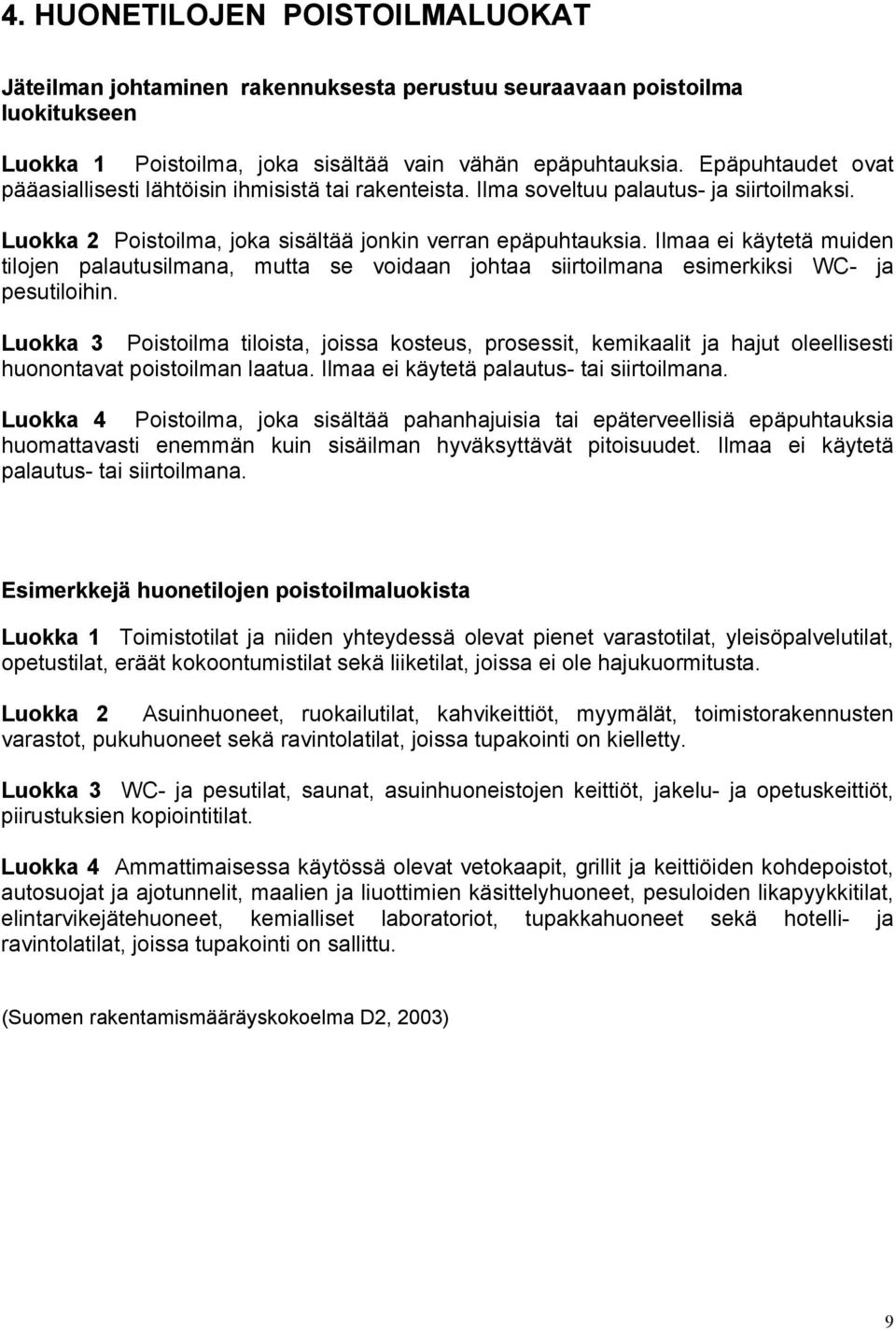 Ilmaa ei käytetä muiden tilojen palautusilmana, mutta se voidaan johtaa siirtoilmana esimerkiksi WC- ja pesutiloihin.