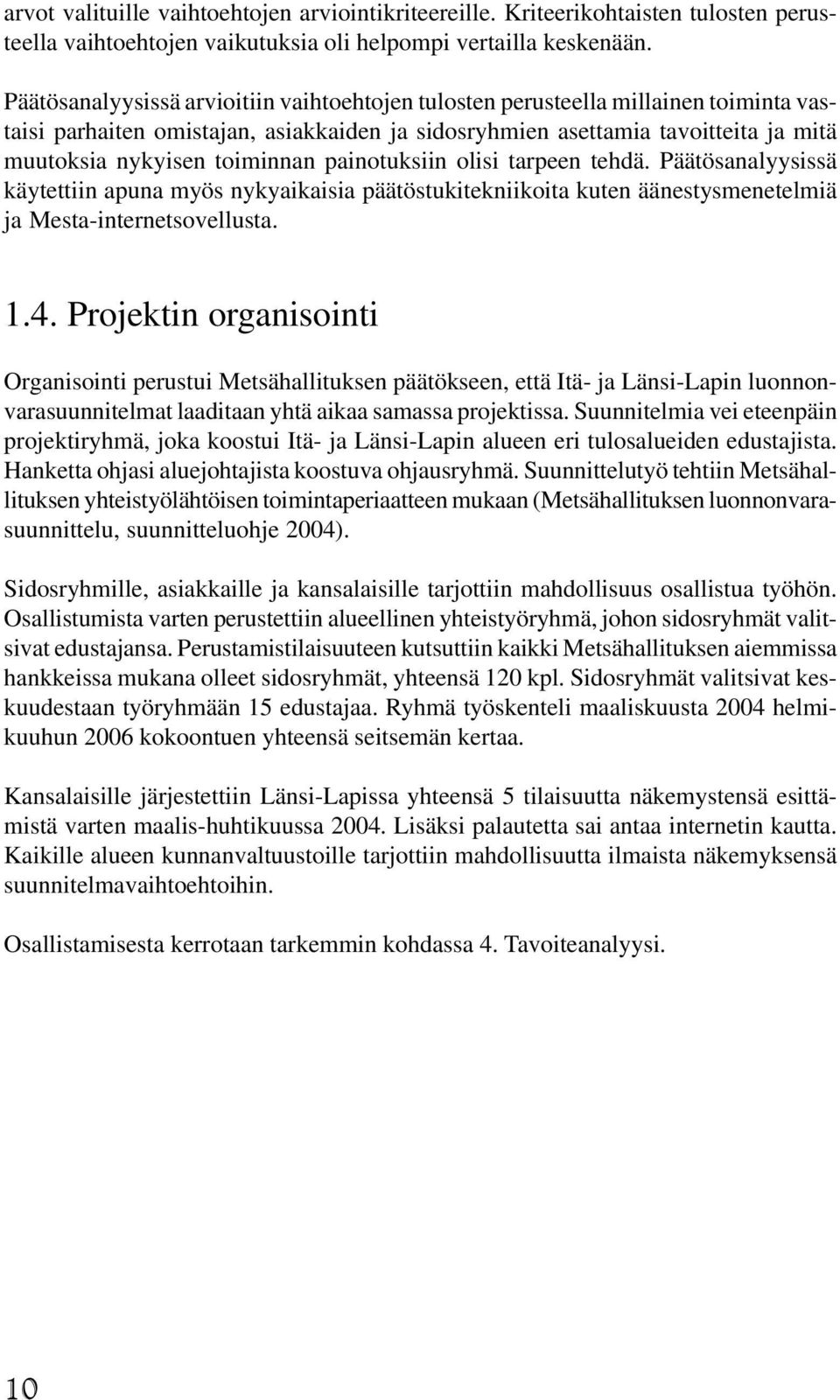 painotuksiin olisi tarpeen tehdä. Päätösanalyysissä käytettiin apuna myös nykyaikaisia päätöstukitekniikoita kuten äänestysmenetelmiä ja Mesta-internetsovellusta. 1.4.