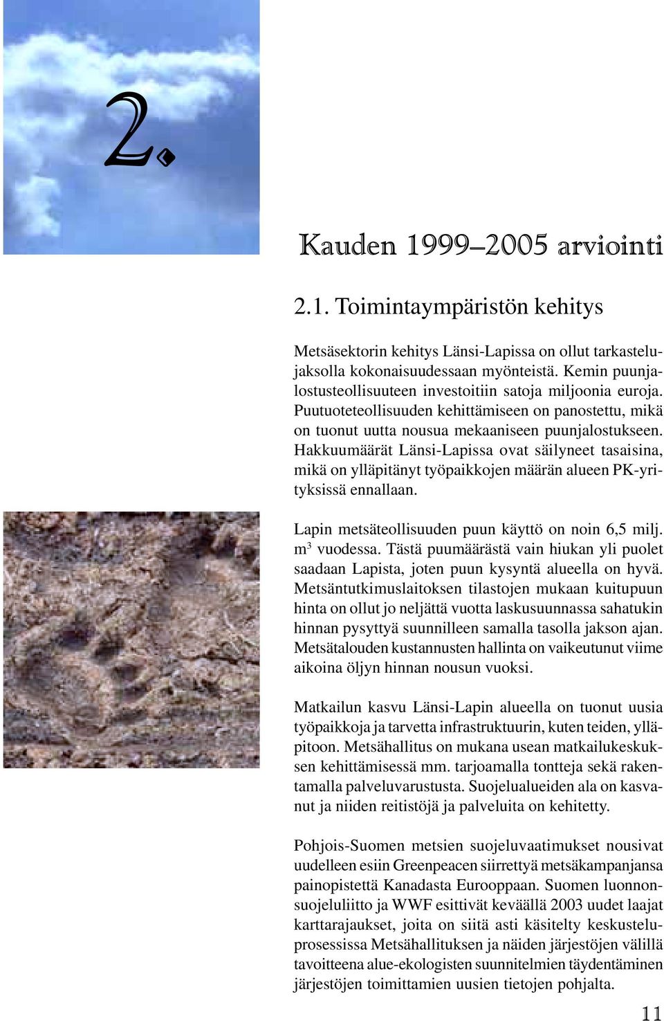 Hakkuumäärät Länsi-Lapissa ovat säilyneet tasaisina, mikä on ylläpitänyt työpaikkojen määrän alueen PK-yrityksissä ennallaan. Lapin metsäteollisuuden puun käyttö on noin 6,5 milj. m 3 vuodessa.