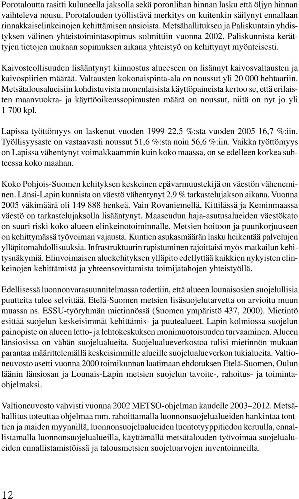 Metsähallituksen ja Paliskuntain yhdistyksen välinen yhteistoimintasopimus solmittiin vuonna 2002. Paliskunnista kerättyjen tietojen mukaan sopimuksen aikana yhteistyö on kehittynyt myönteisesti.
