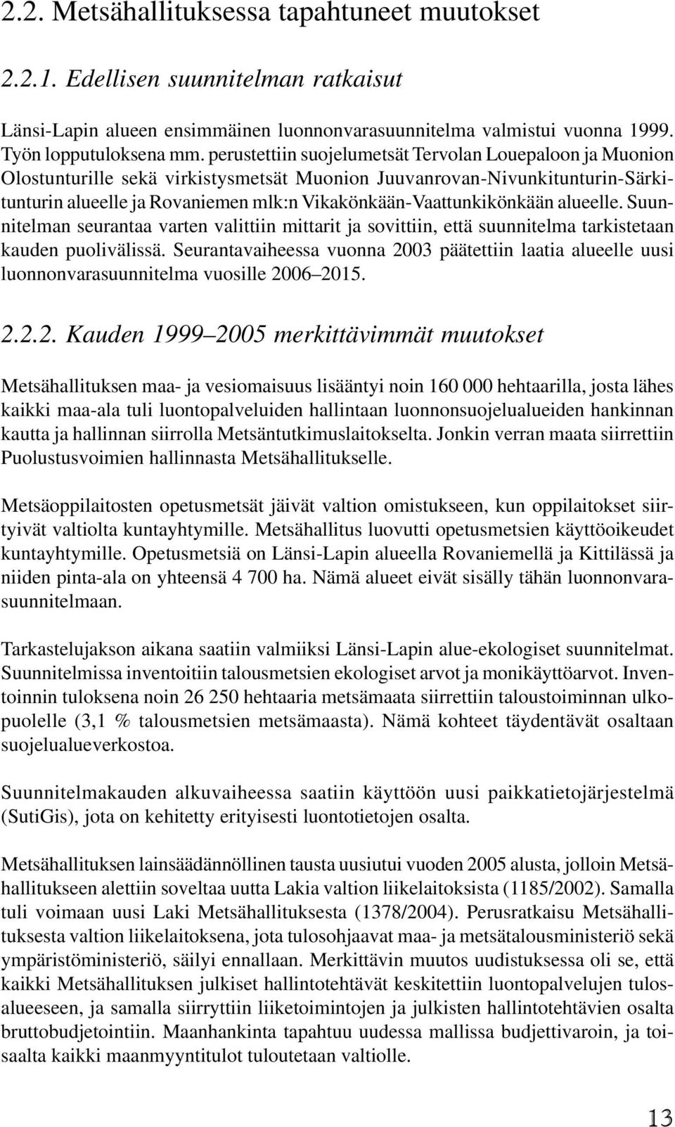 Vikakönkään-Vaattunkikönkään alueelle. Suunnitelman seurantaa varten valittiin mittarit ja sovittiin, että suunnitelma tarkistetaan kauden puolivälissä.