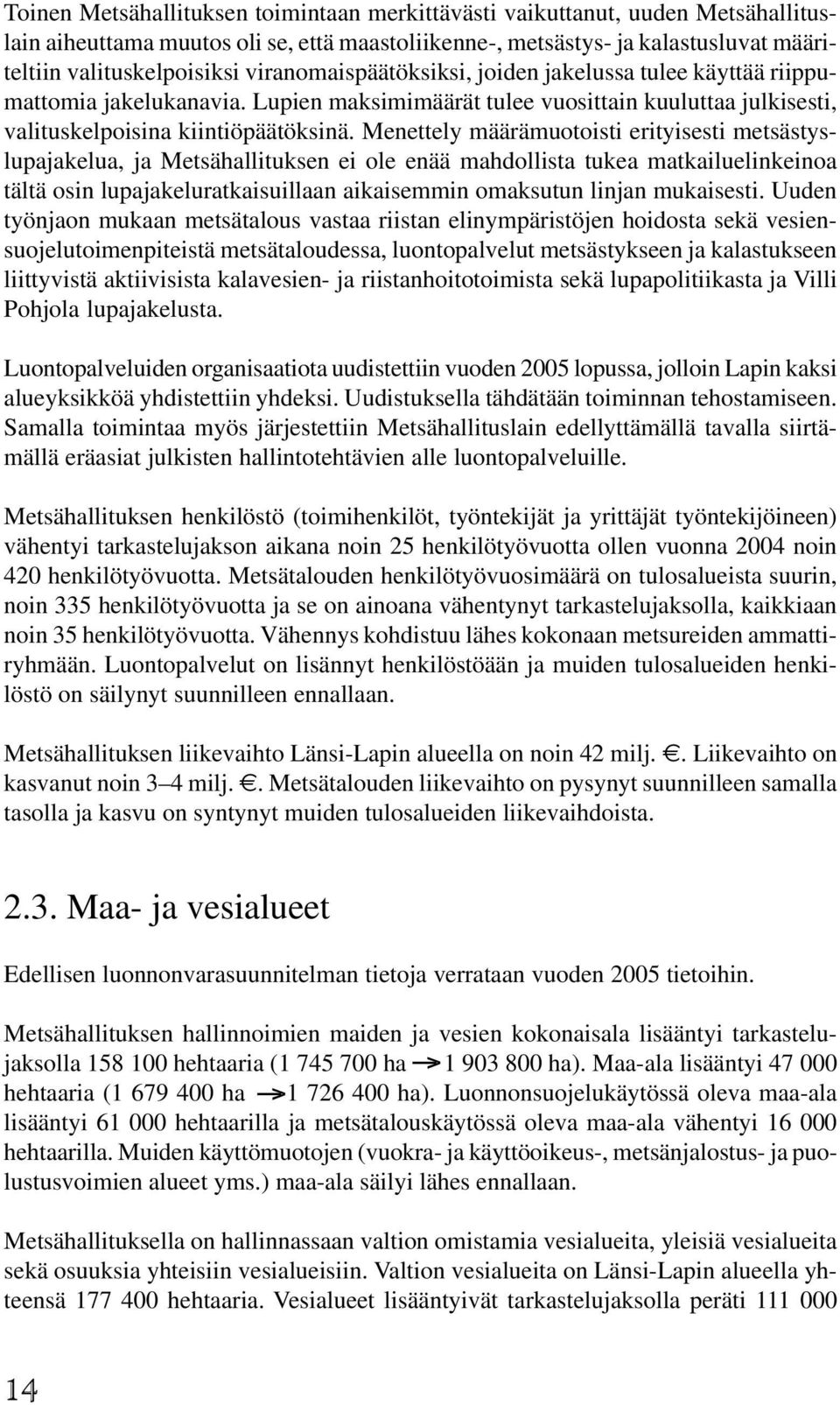 Menettely määrämuotoisti erityisesti metsästyslupajakelua, ja Metsähallituksen ei ole enää mahdollista tukea matkailuelinkeinoa tältä osin lupajakeluratkaisuillaan aikaisemmin omaksutun linjan