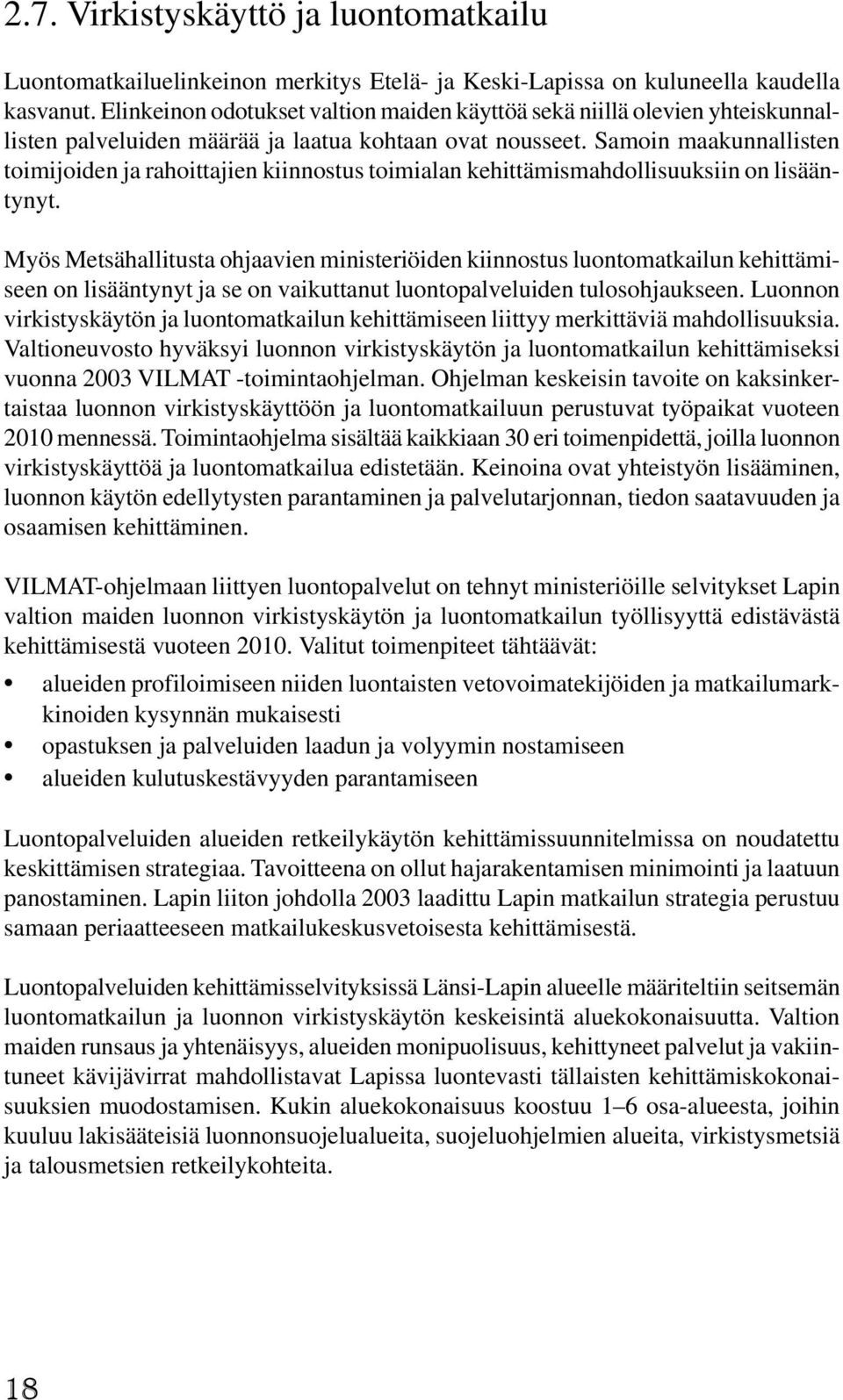 Samoin maakunnallisten toimijoiden ja rahoittajien kiinnostus toimialan kehittämismahdollisuuksiin on lisääntynyt.