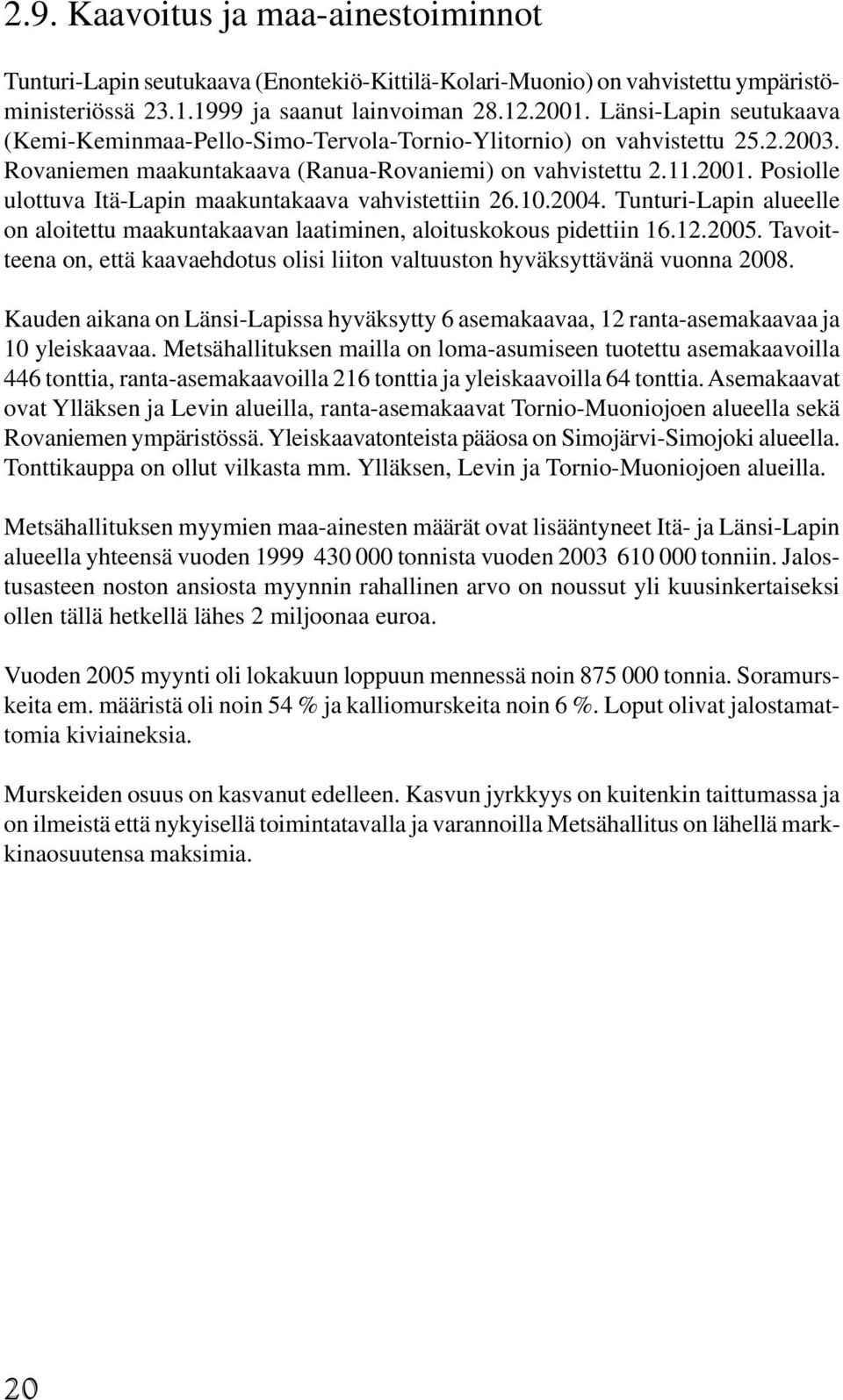 Posiolle ulottuva Itä-Lapin maakuntakaava vahvistettiin 26.10.2004. Tunturi-Lapin alueelle on aloitettu maakuntakaavan laatiminen, aloituskokous pidettiin 16.12.2005.