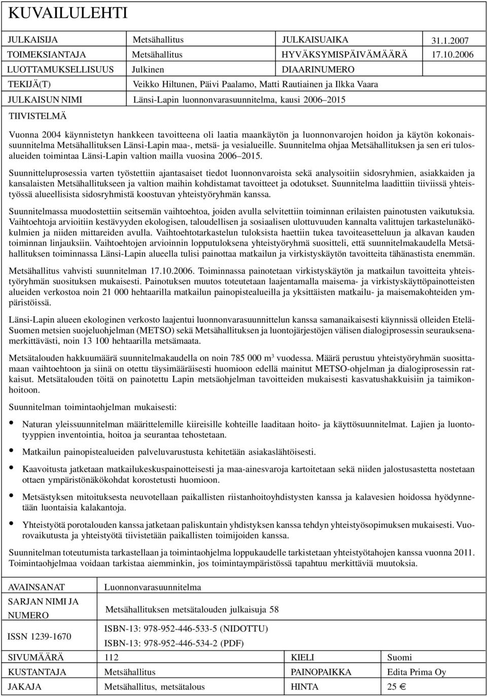 Vuonna 2004 käynnistetyn hankkeen tavoitteena oli laatia maankäytön ja luonnonvarojen hoidon ja käytön kokonaissuunnitelma Metsähallituksen Länsi-Lapin maa-, metsä- ja vesialueille.
