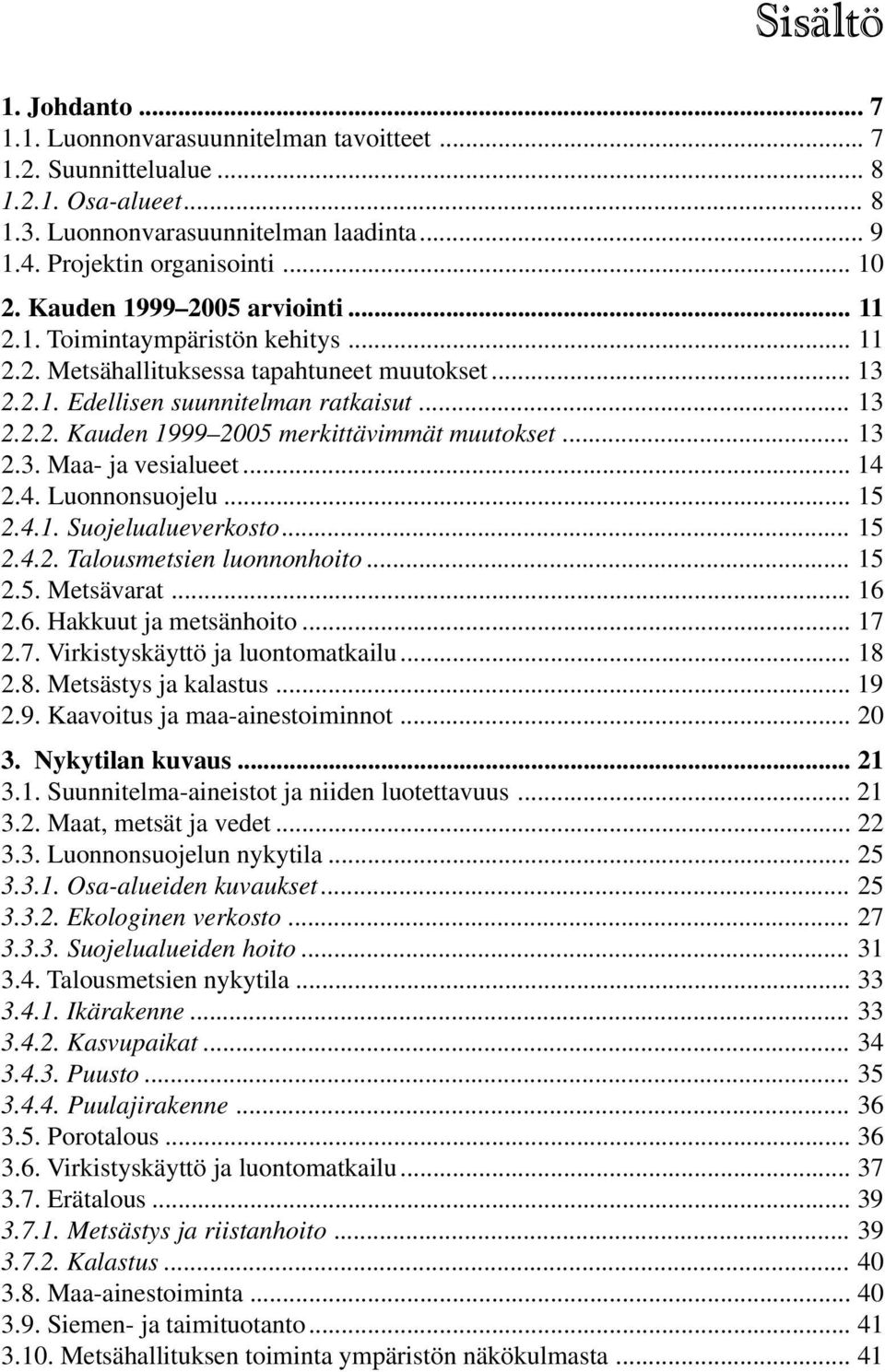 .. 13 2.3. Maa- ja vesialueet... 14 2.4. Luonnonsuojelu... 15 2.4.1. Suojelualueverkosto... 15 2.4.2. Talousmetsien luonnonhoito... 15 2.5. Metsävarat... 16 2.6. Hakkuut ja metsänhoito... 17 