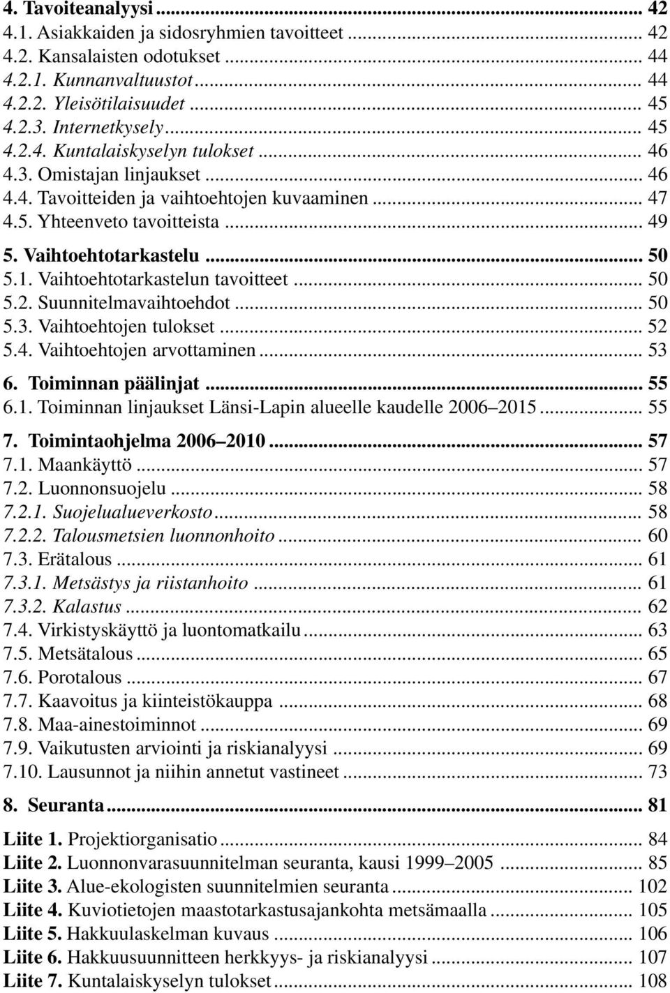 Suunnitelmavaihtoehdot... 50 5.3. Vaihtoehtojen tulokset... 52 5.4. Vaihtoehtojen arvottaminen... 53 6. Toiminnan päälinjat... 55 6.1. Toiminnan linjaukset Länsi-Lapin alueelle kaudelle 2006 2015.