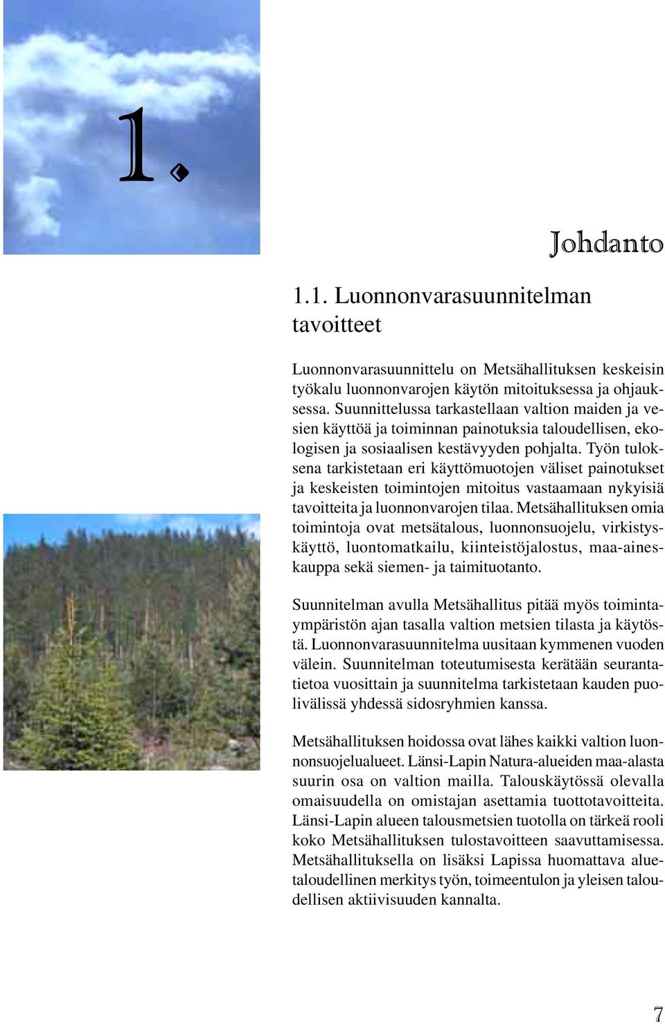 Työn tuloksena tarkistetaan eri käyttömuotojen väliset painotukset ja keskeisten toimintojen mitoitus vastaamaan nykyisiä tavoitteita ja luonnonvarojen tilaa.