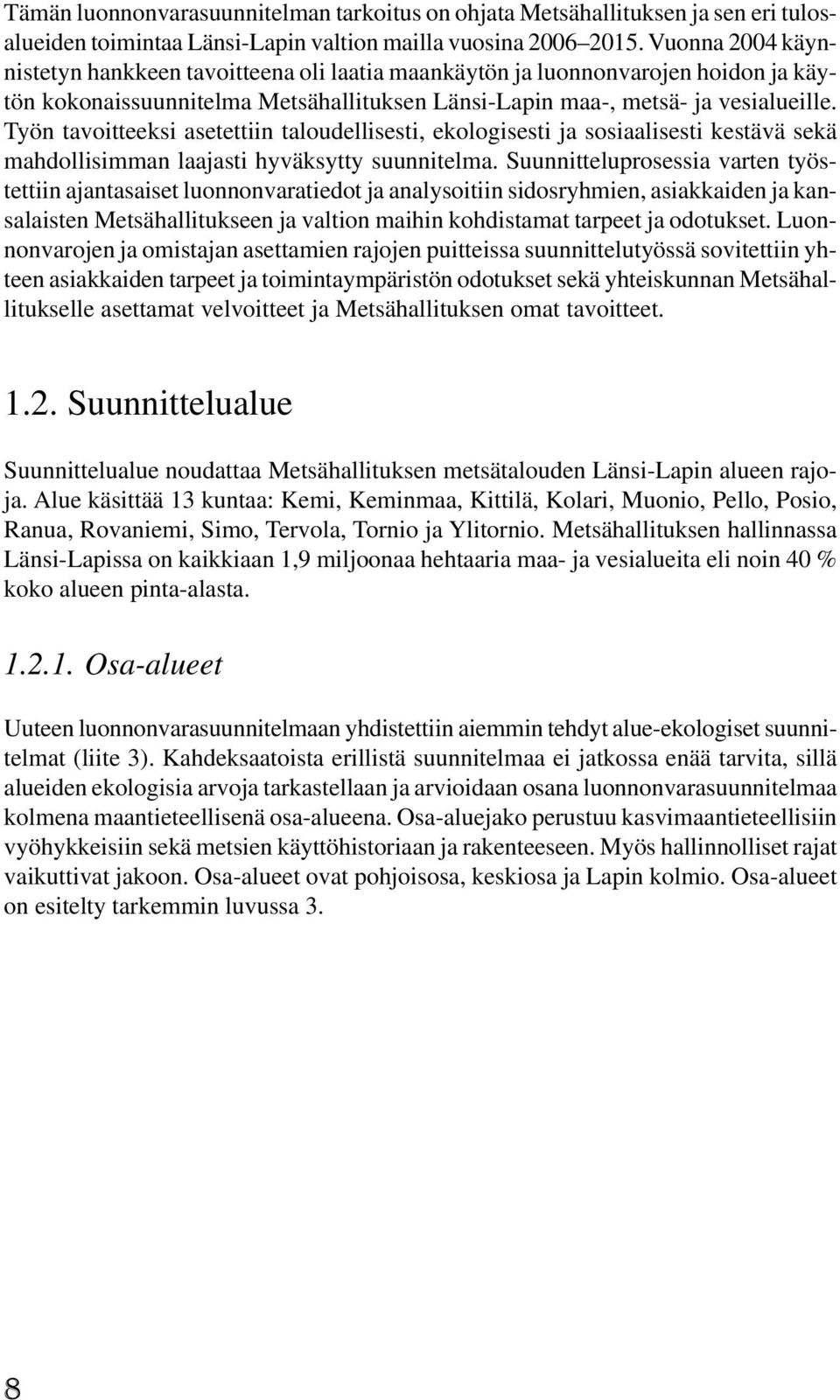 Työn tavoitteeksi asetettiin taloudellisesti, ekologisesti ja sosiaalisesti kestävä sekä mahdollisimman laajasti hyväksytty suunnitelma.
