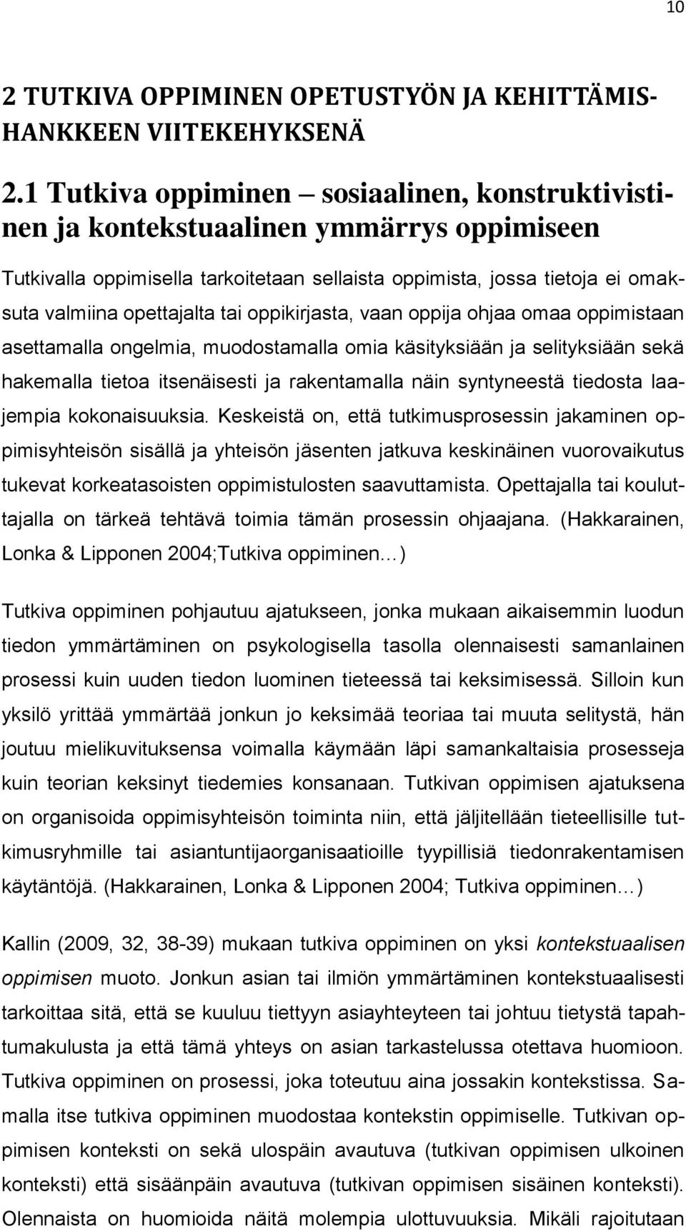 oppikirjasta, vaan oppija ohjaa omaa oppimistaan asettamalla ongelmia, muodostamalla omia käsityksiään ja selityksiään sekä hakemalla tietoa itsenäisesti ja rakentamalla näin syntyneestä tiedosta