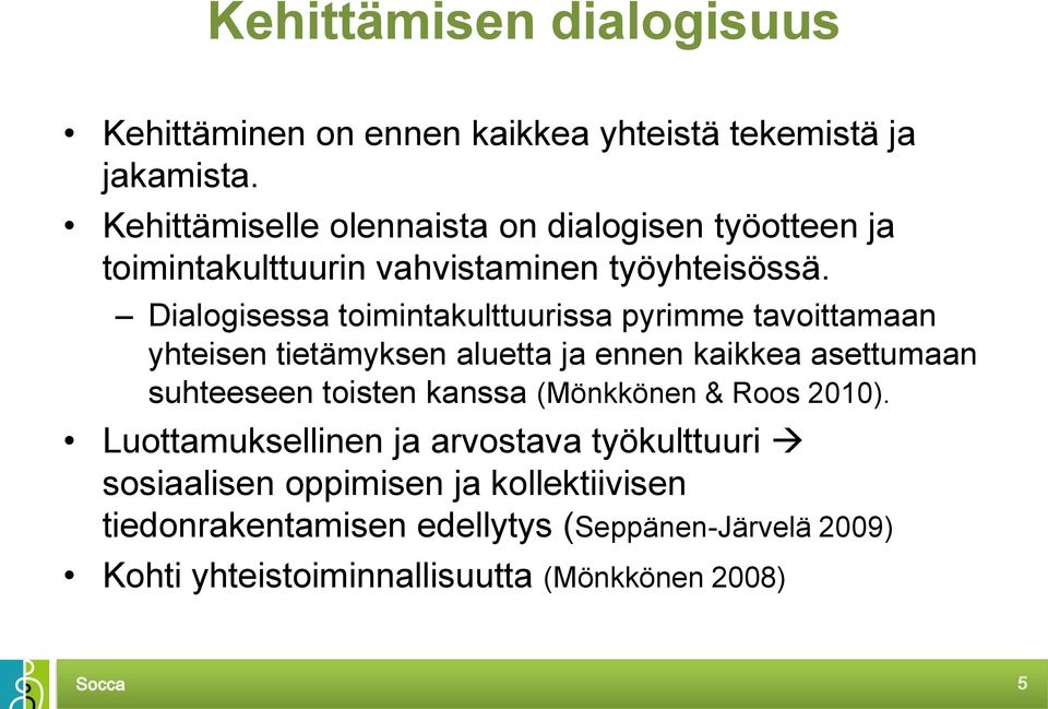 Dialogisessa toimintakulttuurissa pyrimme tavoittamaan yhteisen tietämyksen aluetta ja ennen kaikkea asettumaan suhteeseen toisten