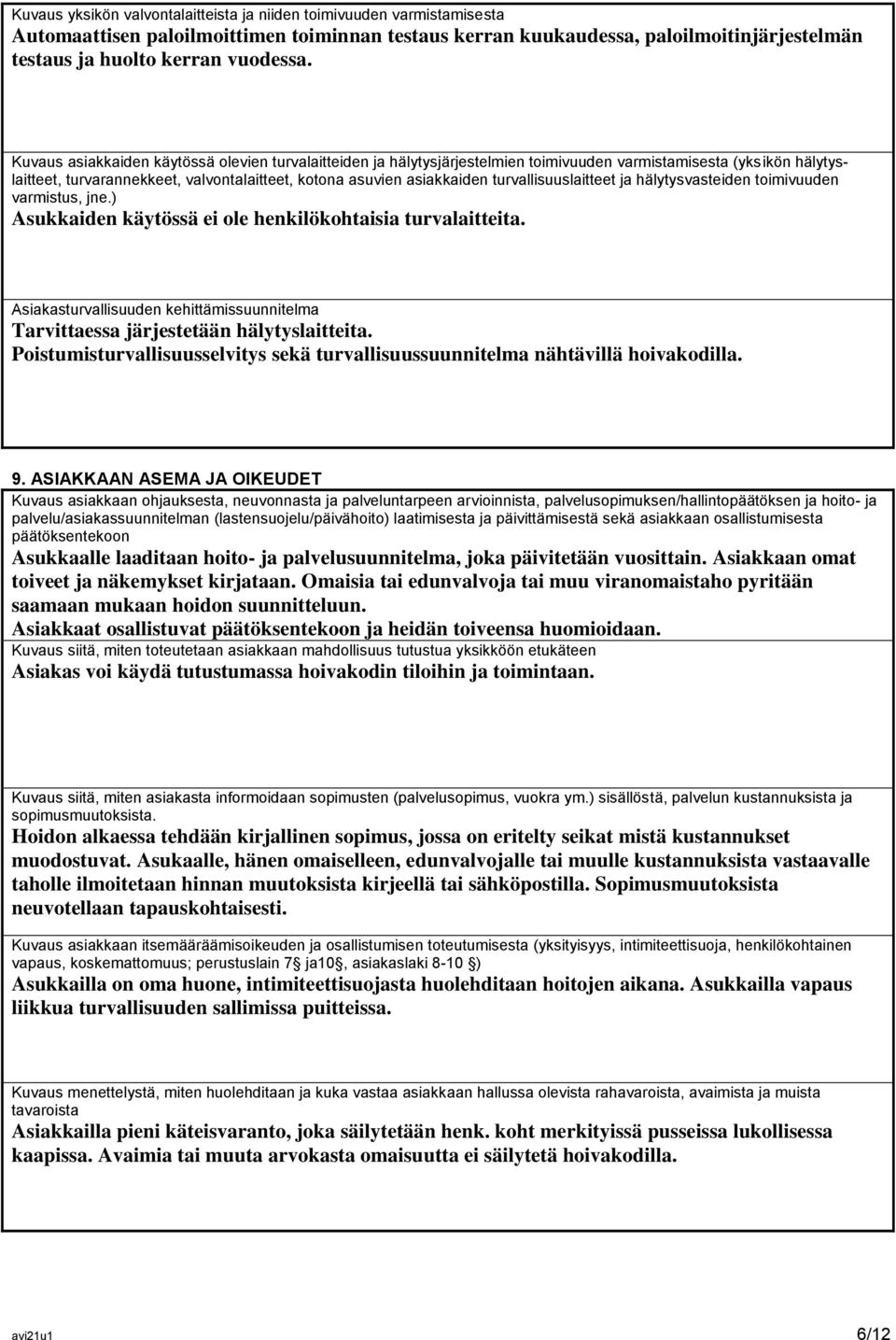 turvallisuuslaitteet ja hälytysvasteiden toimivuuden varmistus, jne.) Asukkaiden käytössä ei ole henkilökohtaisia turvalaitteita.