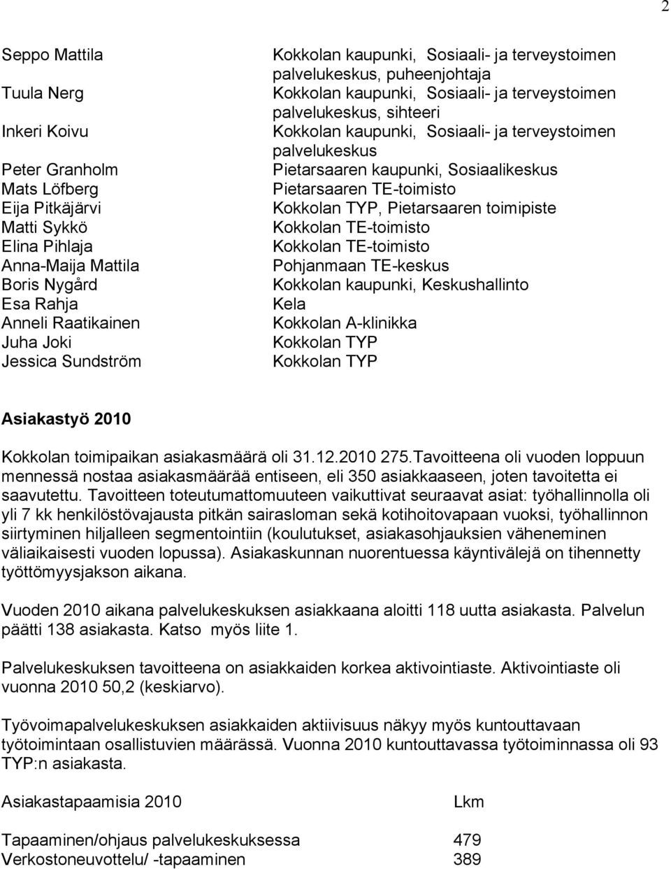 palvelukeskus Pietarsaaren kaupunki, Sosiaalikeskus Pietarsaaren TE-toimisto Kokkolan TYP, Pietarsaaren toimipiste Kokkolan TE-toimisto Kokkolan TE-toimisto Pohjanmaan TE-keskus Kokkolan kaupunki,