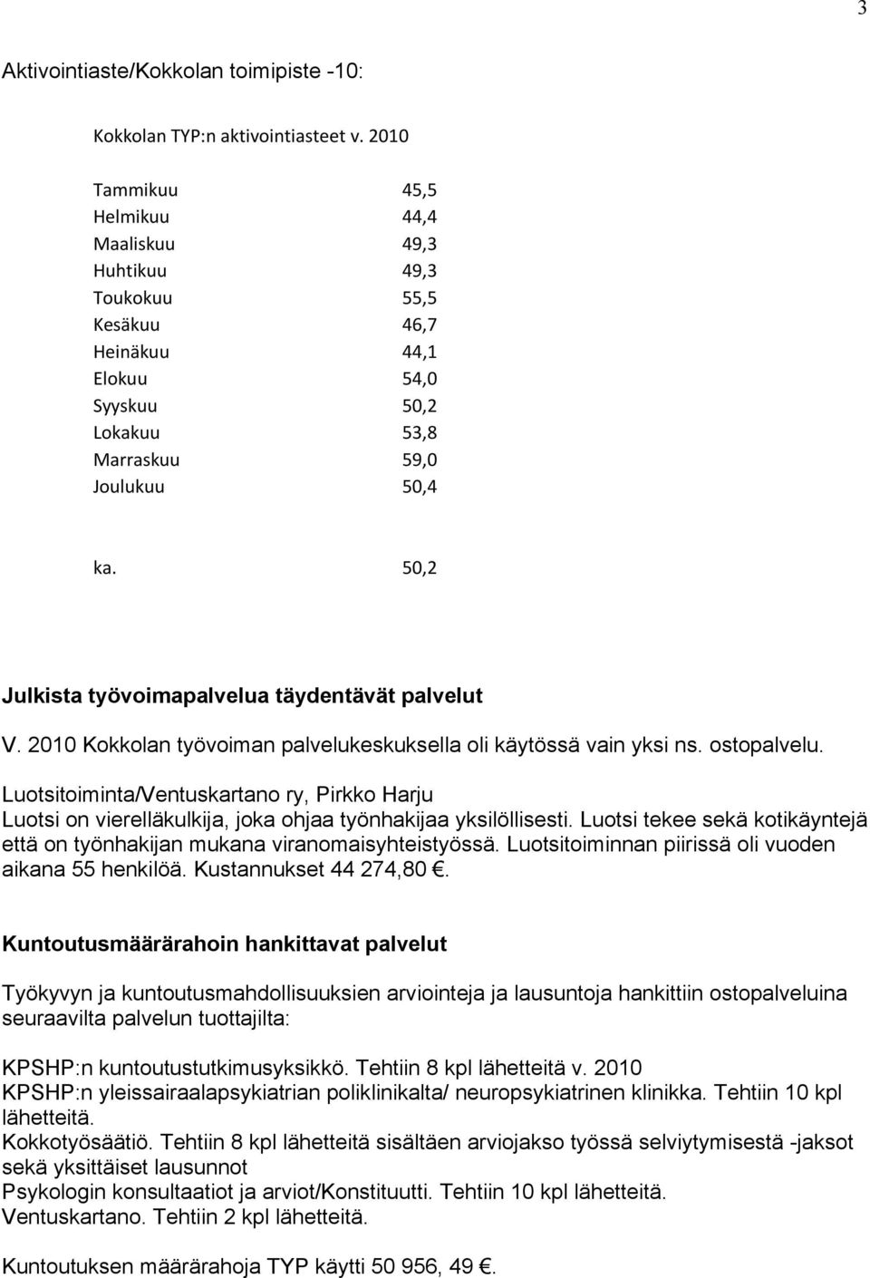 50,2 Julkista työvoimapalvelua täydentävät palvelut V. 2010 Kokkolan työvoiman palvelukeskuksella oli käytössä vain yksi ns. ostopalvelu.