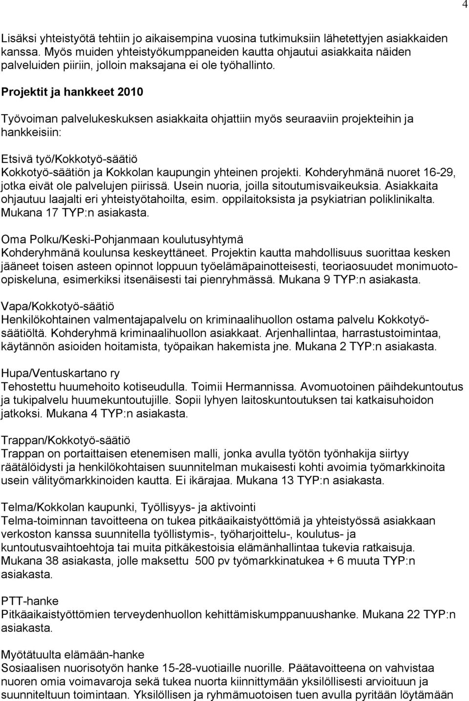 Projektit ja hankkeet 2010 Työvoiman palvelukeskuksen asiakkaita ohjattiin myös seuraaviin projekteihin ja hankkeisiin: Etsivä työ/kokkotyö-säätiö Kokkotyö-säätiön ja Kokkolan kaupungin yhteinen