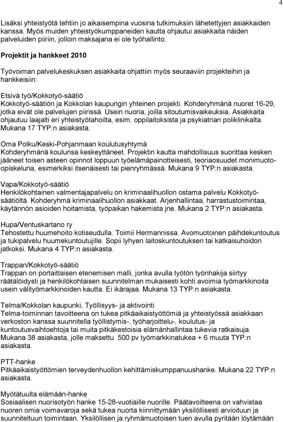 Projektit ja hankkeet 2010 Työvoiman palvelukeskuksen asiakkaita ohjattiin myös seuraaviin projekteihin ja hankkeisiin: Etsivä työ/kokkotyö-säätiö Kokkotyö-säätiön ja Kokkolan kaupungin yhteinen