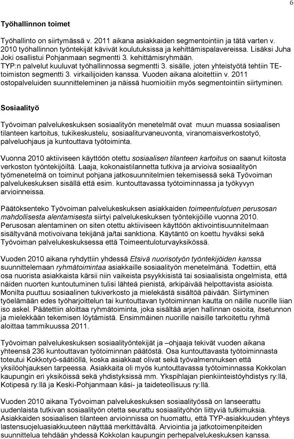 virkailijoiden kanssa. Vuoden aikana aloitettiin v. 2011 ostopalveluiden suunnitteleminen ja näissä huomioitiin myös segmentointiin siirtyminen.