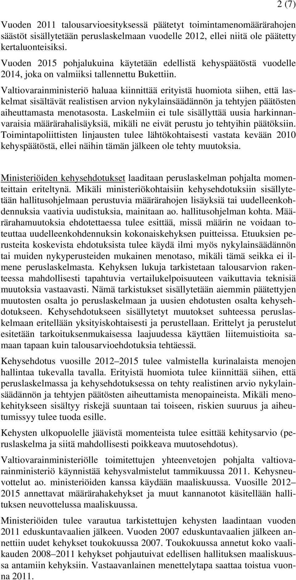 Valtiovarainministeriö haluaa kiinnittää erityistä huomiota siihen, että laskelmat sisältävät realistisen arvion nykylainsäädännön ja tehtyjen päätösten aiheuttamasta menotasosta.