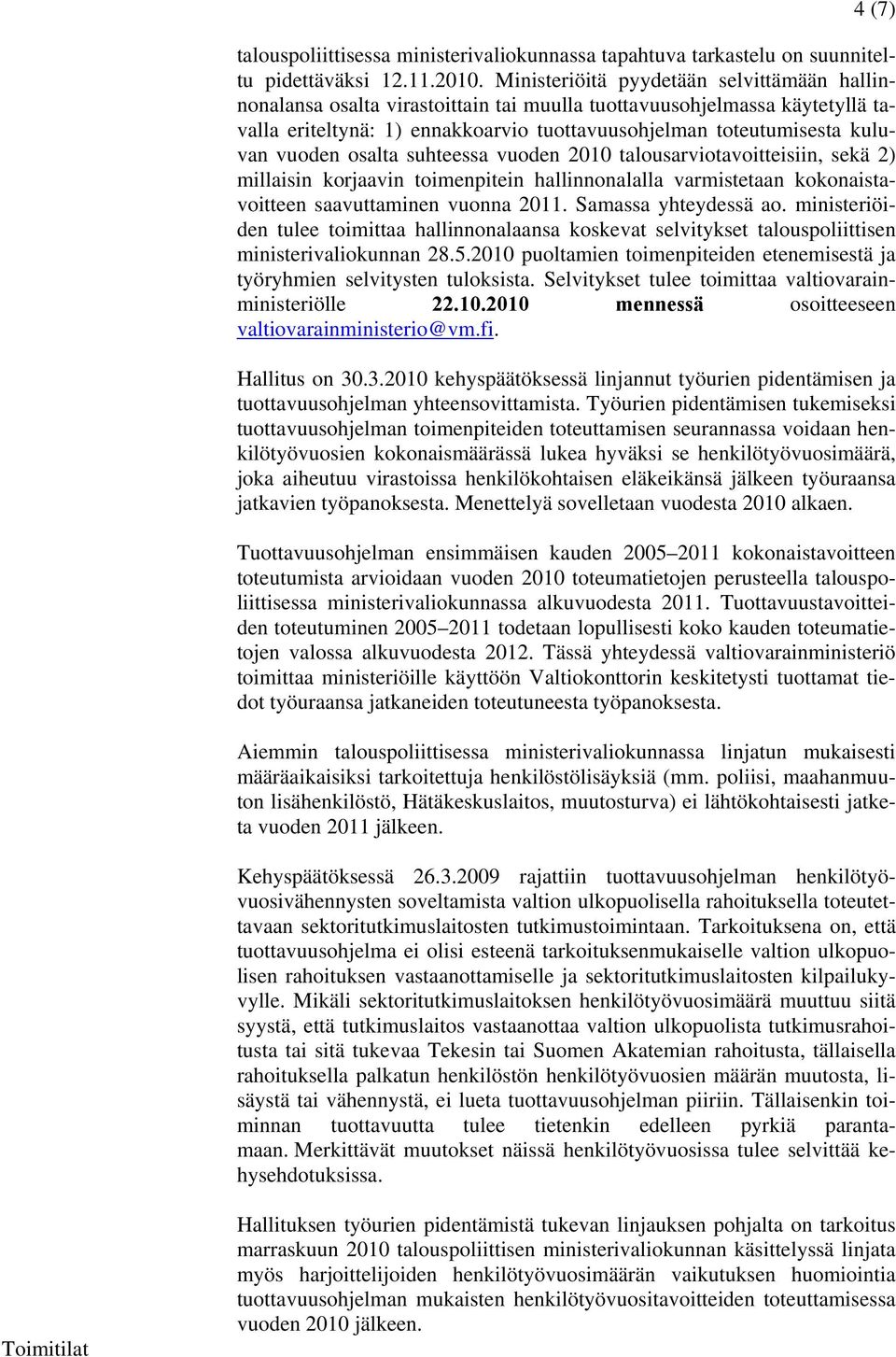 vuoden osalta suhteessa vuoden 2010 talousarviotavoitteisiin, sekä 2) millaisin korjaavin toimenpitein hallinnonalalla varmistetaan kokonaistavoitteen saavuttaminen vuonna 2011. Samassa yhteydessä ao.